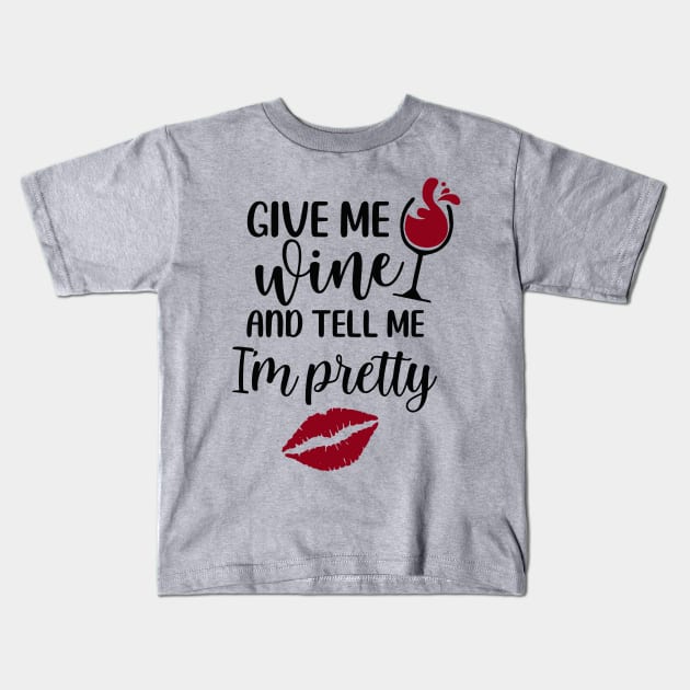 give me wine tell me I'm pretty Kids T-Shirt by The Reluctant Pepper